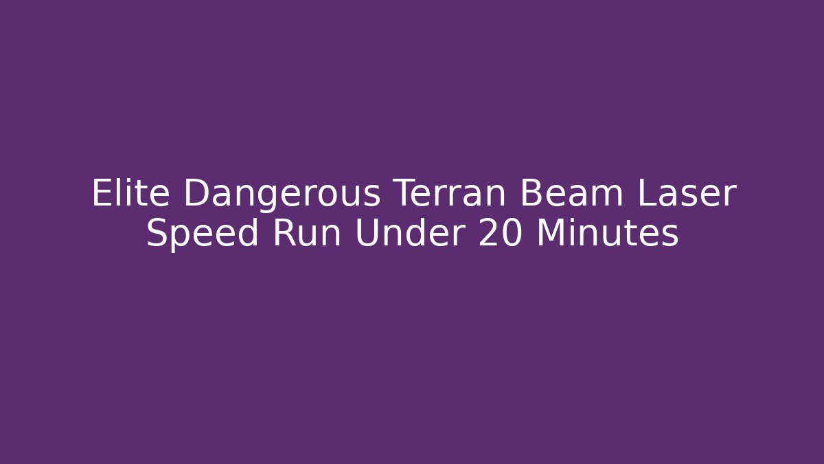 Elite Dangerous Terran Beam Laser Speed Run Under 20 Minutes