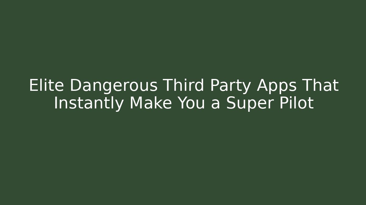 Elite Dangerous Third Party Apps That Instantly Make You a Super Pilot