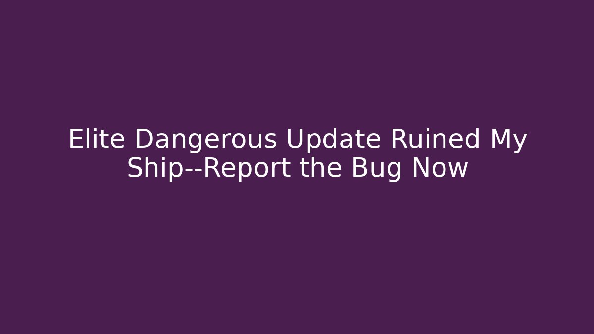 Elite Dangerous Update Ruined My Ship—Report the Bug Now