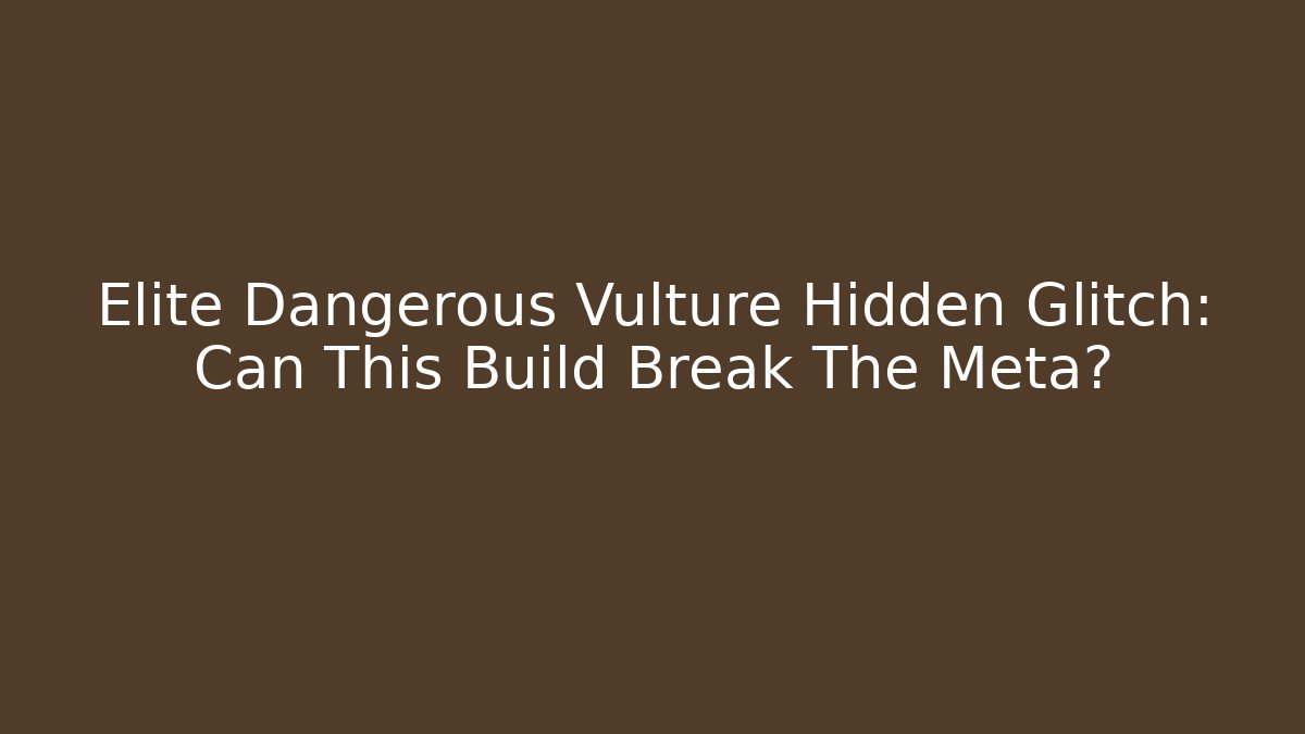 Elite Dangerous Vulture Hidden Glitch: Can This Build Break The Meta?