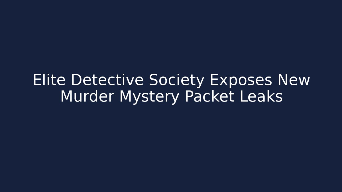 Elite Detective Society Exposes New Murder Mystery Packet Leaks
