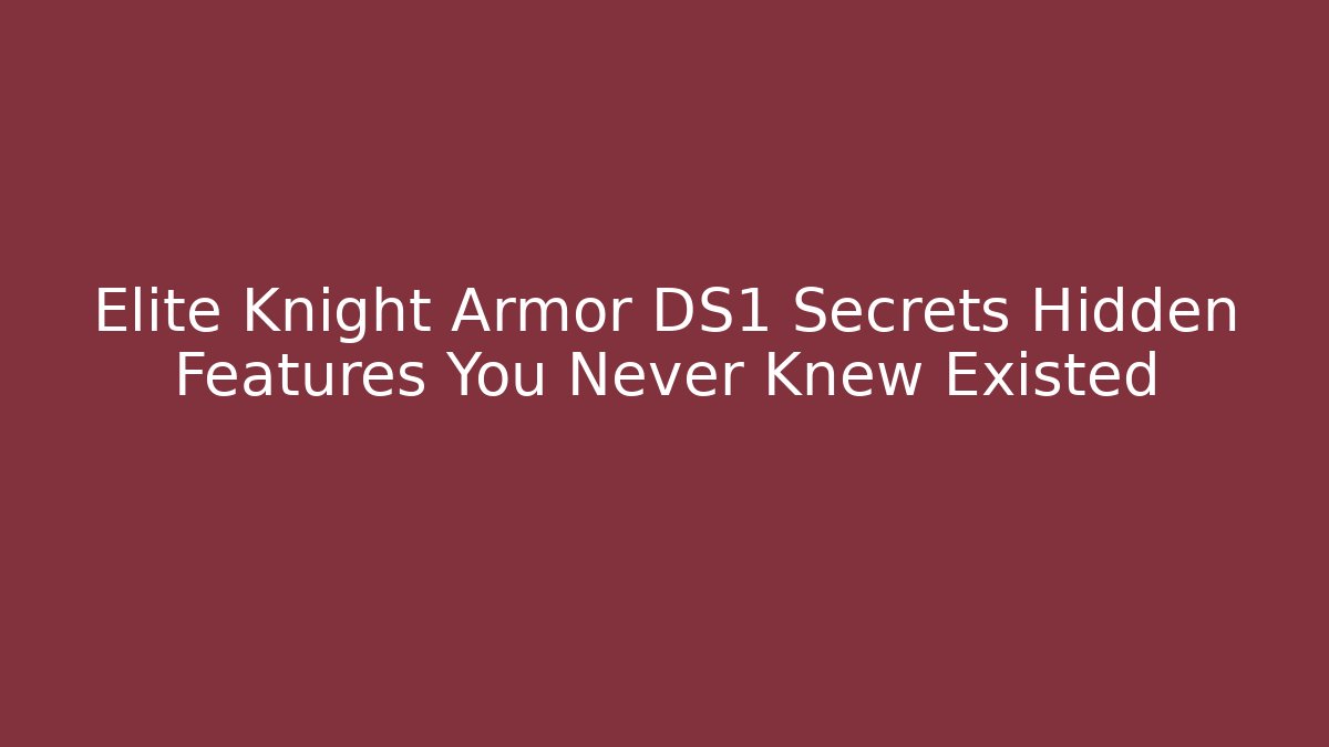 Elite Knight Armor DS1 Secrets Hidden Features You Never Knew Existed