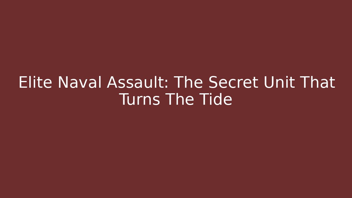 Elite Naval Assault: The Secret Unit That Turns The Tide
