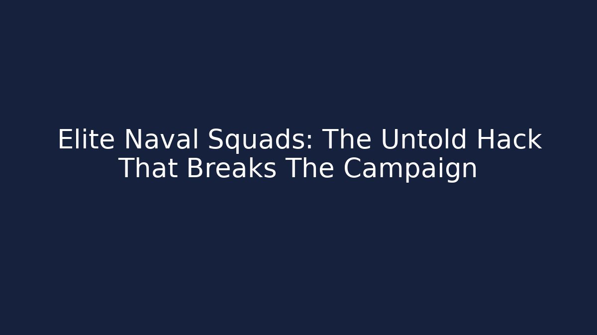 Elite Naval Squads: The Untold Hack That Breaks The Campaign