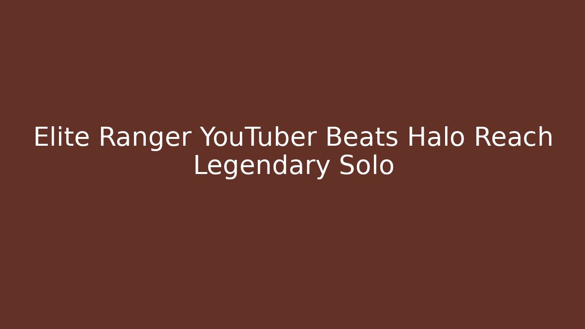 Elite Ranger YouTuber Beats Halo Reach Legendary Solo