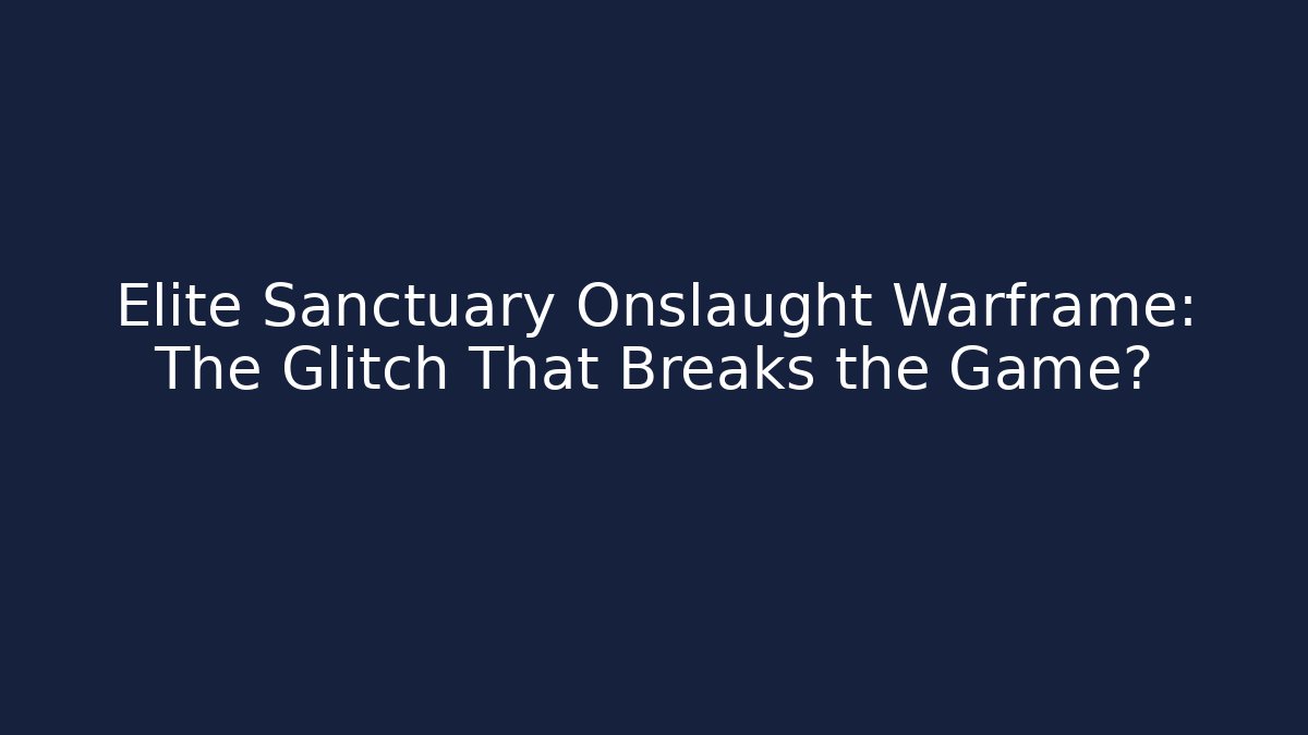 Elite Sanctuary Onslaught Warframe: The Glitch That Breaks the Game?