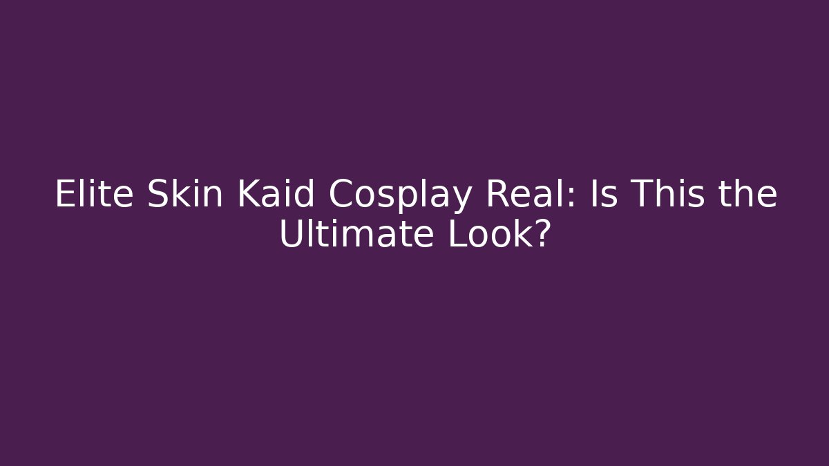 Elite Skin Kaid Cosplay Real: Is This the Ultimate Look?