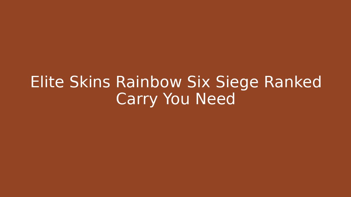 Elite Skins Rainbow Six Siege Ranked Carry You Need