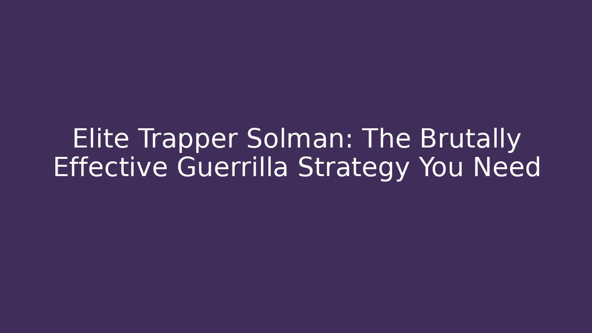 Elite Trapper Solman: The Brutally Effective Guerrilla Strategy You Need