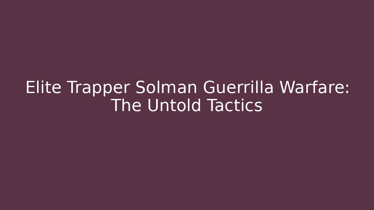 Elite Trapper Solman Guerrilla Warfare: The Untold Tactics - Critter Realm