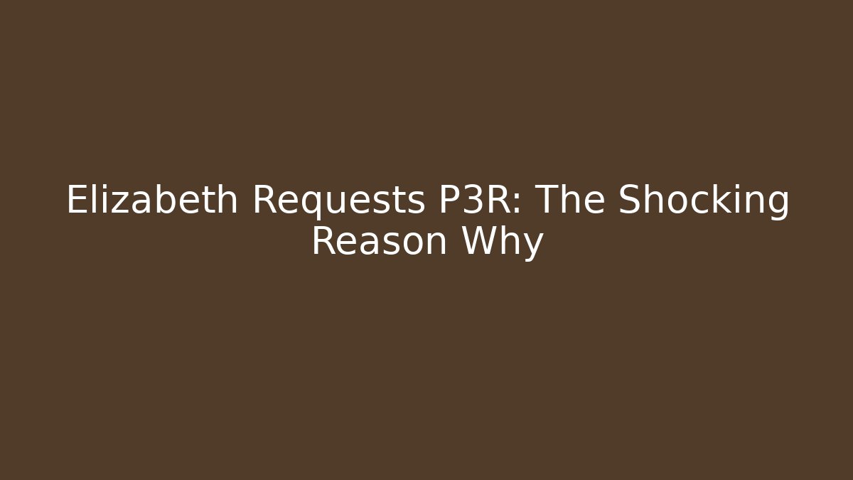Elizabeth Requests P3R: The Shocking Reason Why