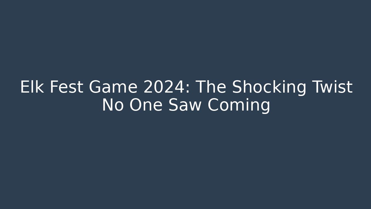 Elk Fest Game 2024: The Shocking Twist No One Saw Coming - Critter Realm