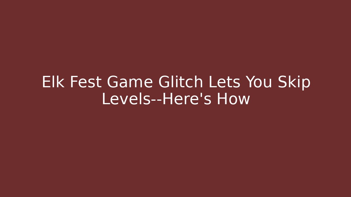 Elk Fest Game Glitch Lets You Skip Levels—Here's How
