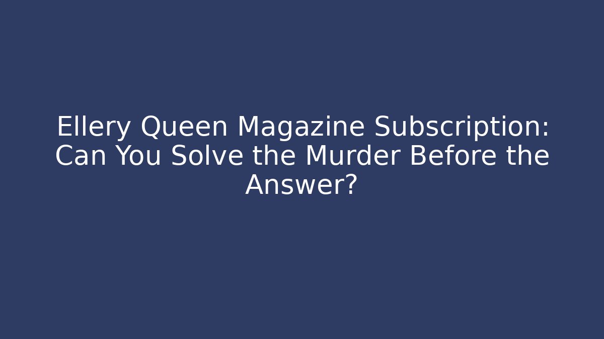 Ellery Queen Magazine Subscription: Can You Solve the Murder Before the Answer?