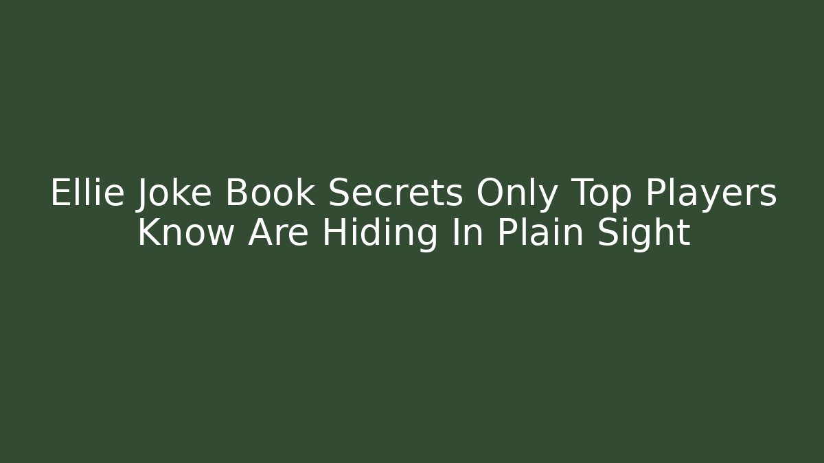 Ellie Joke Book Secrets Only Top Players Know Are Hiding In Plain Sight