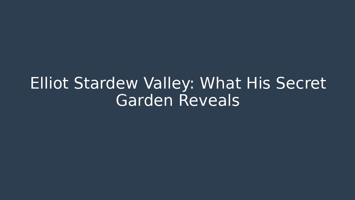 Elliot Stardew Valley: What His Secret Garden Reveals