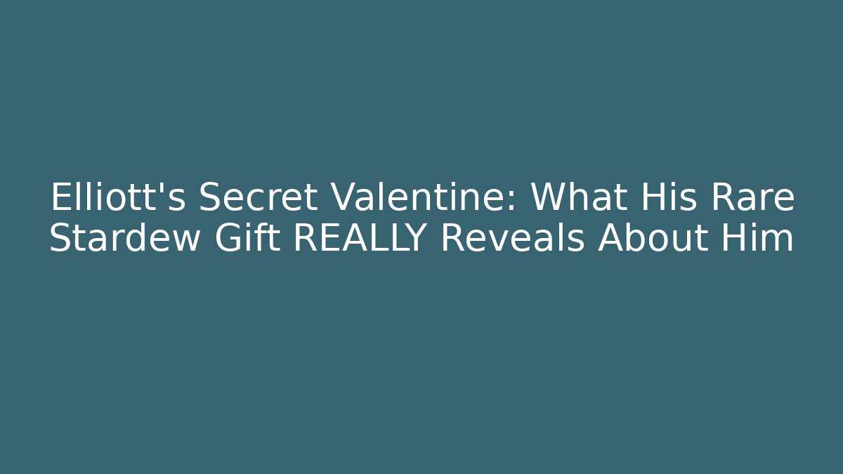Elliott's Secret Valentine: What His Rare Stardew Gift REALLY Reveals About Him