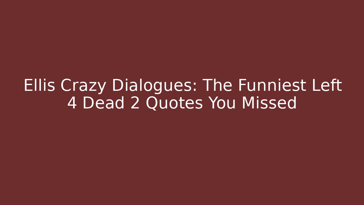 Ellis Crazy Dialogues: The Funniest Left 4 Dead 2 Quotes You Missed