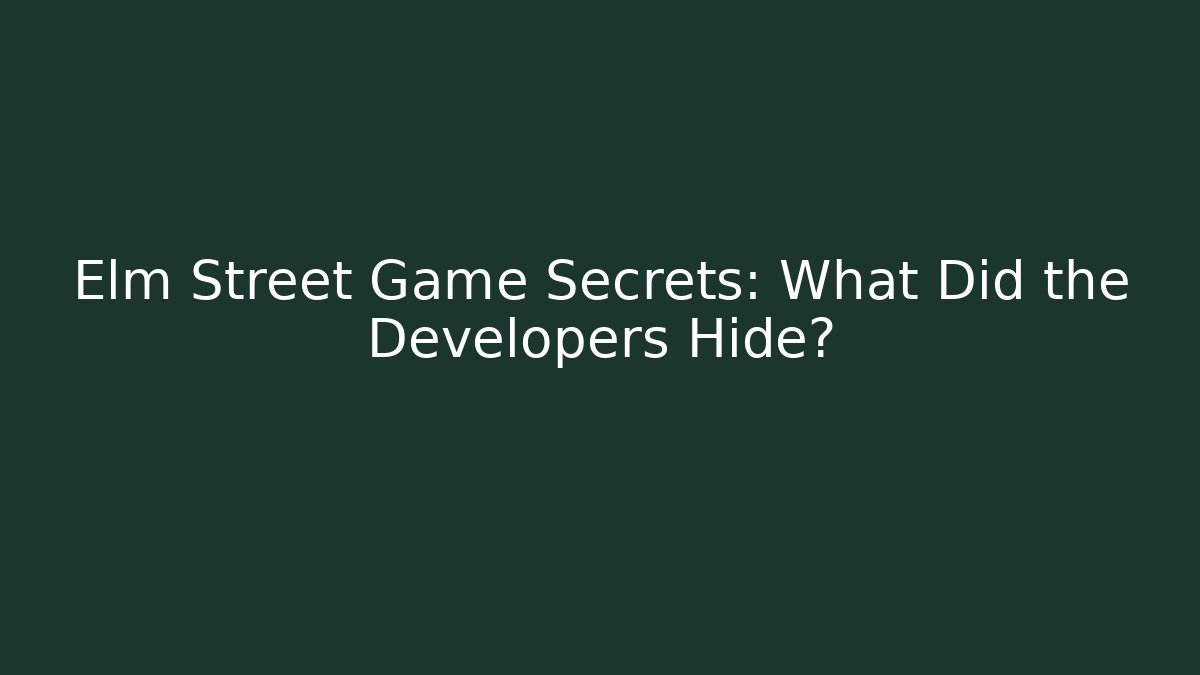 Elm Street Game Secrets: What Did the Developers Hide?