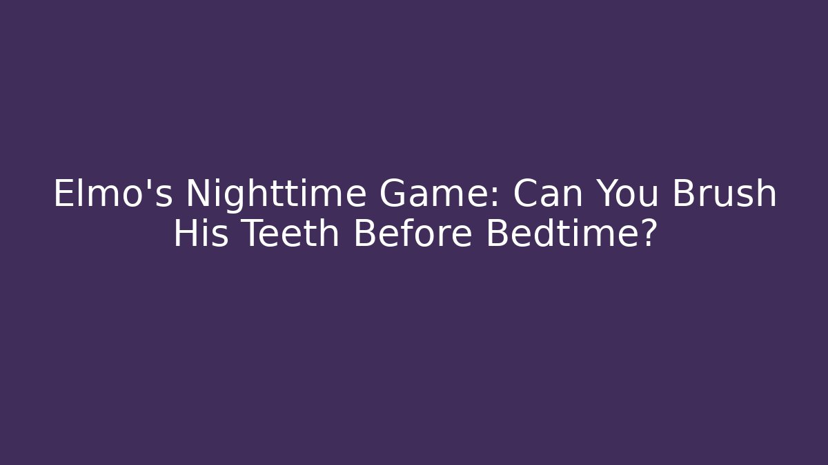 Elmo's Nighttime Game: Can You Brush His Teeth Before Bedtime?