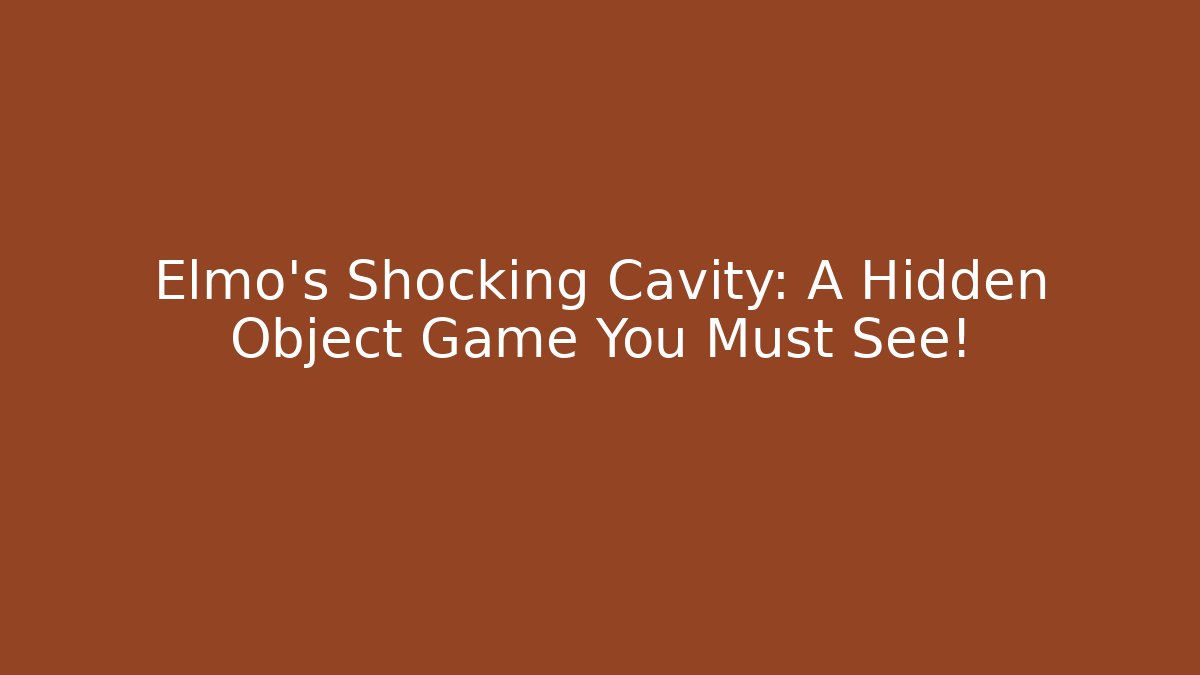 Elmo's Shocking Cavity: A Hidden Object Game You Must See!