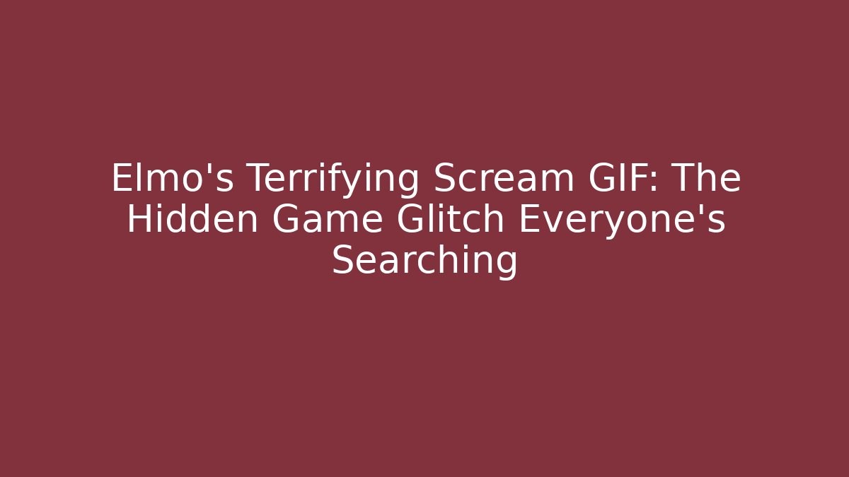 Elmo's Terrifying Scream GIF: The Hidden Game Glitch Everyone's Searching - Critter Realm