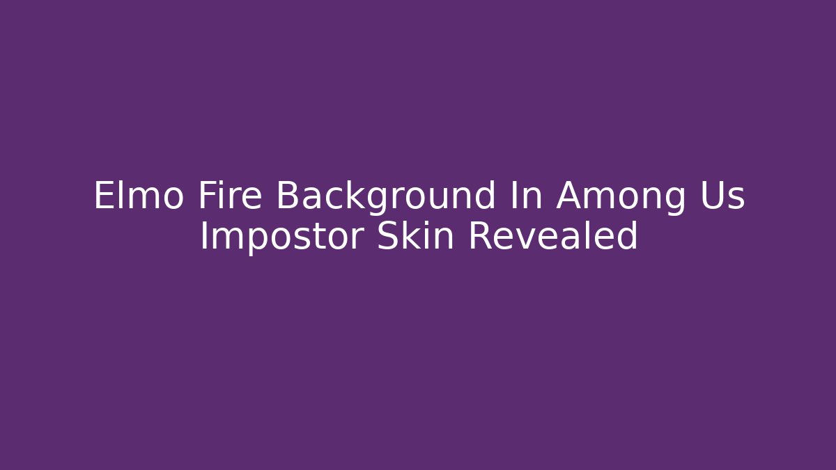 Elmo Fire Background In Among Us Impostor Skin Revealed - Critter Realm