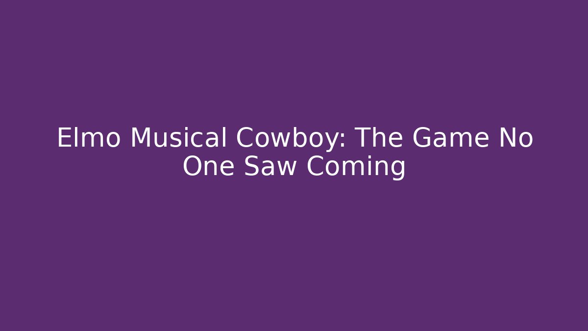 Elmo Musical Cowboy: The Game No One Saw Coming