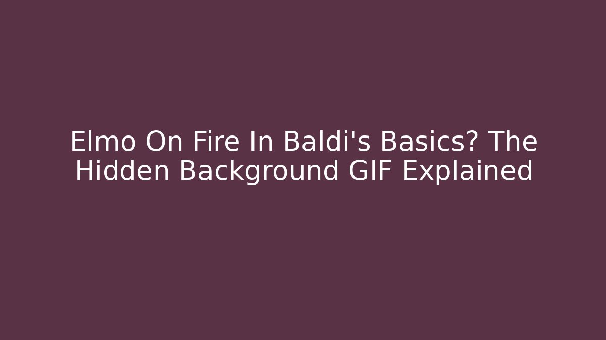 Elmo On Fire In Baldi’s Basics? The Hidden Background GIF Explained