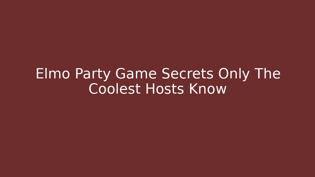 Elmo Party Game Secrets Only The Coolest Hosts Know