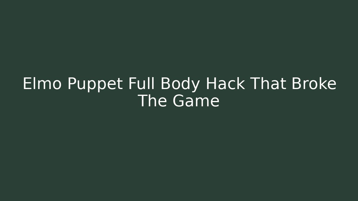 Elmo Puppet Full Body Hack That Broke The Game