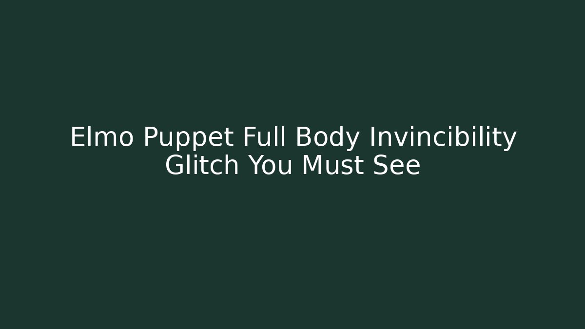Elmo Puppet Full Body Invincibility Glitch You Must See