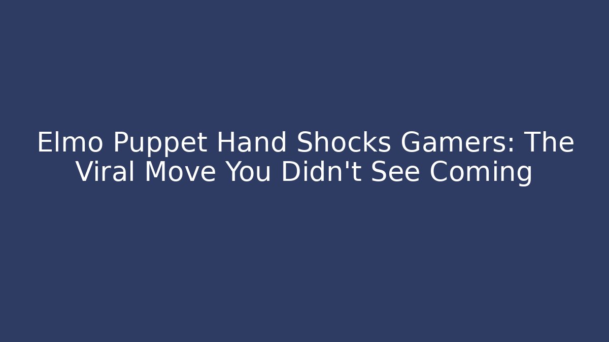 Elmo Puppet Hand Shocks Gamers: The Viral Move You Didn't See Coming