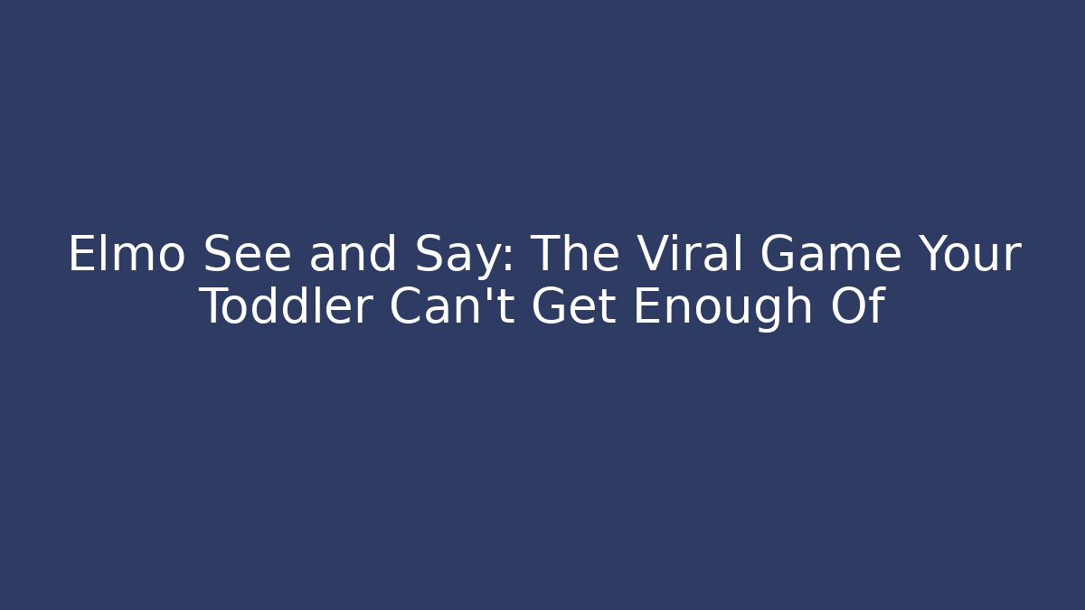 Elmo See and Say: The Viral Game Your Toddler Can't Get Enough Of
