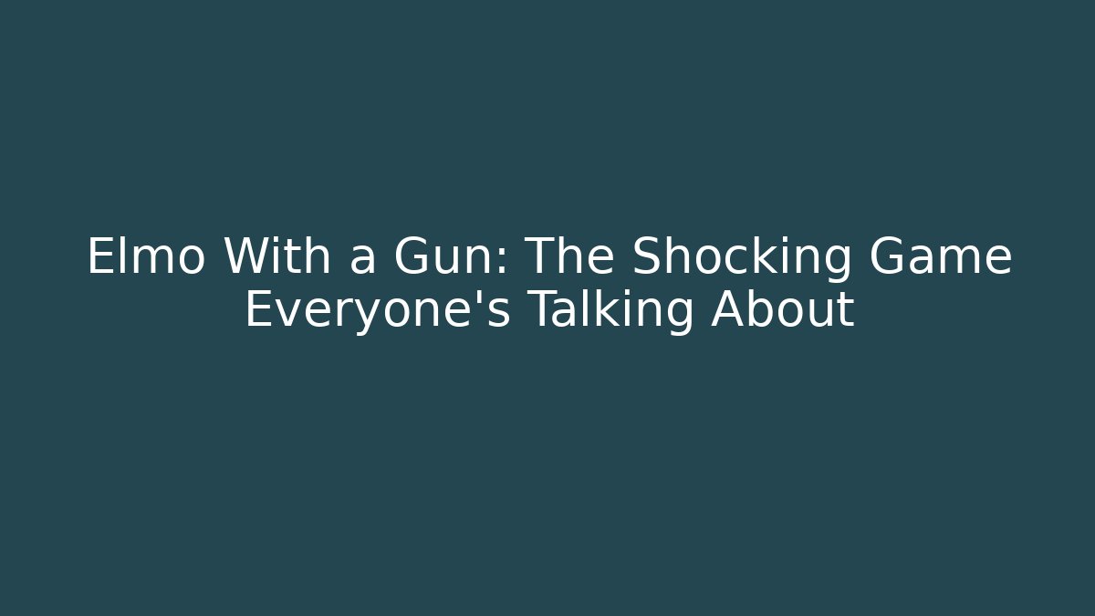 Elmo With a Gun: The Shocking Game Everyone’s Talking About