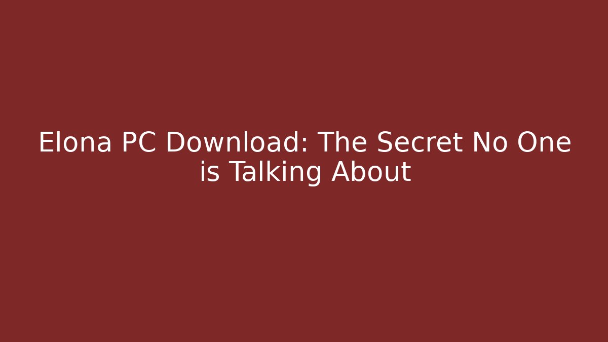 Elona PC Download: The Secret No One is Talking About