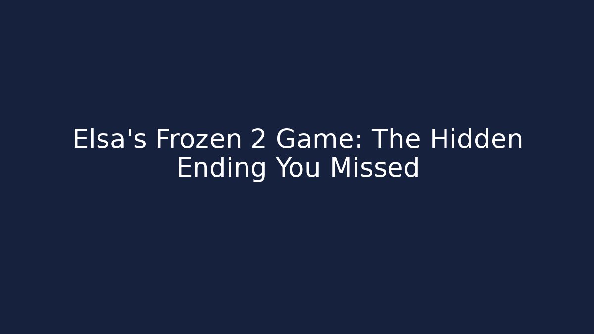 Elsa's Frozen 2 Game: The Hidden Ending You Missed