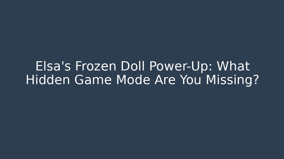 Elsa's Frozen Doll Power-Up: What Hidden Game Mode Are You Missing? - Critter Realm