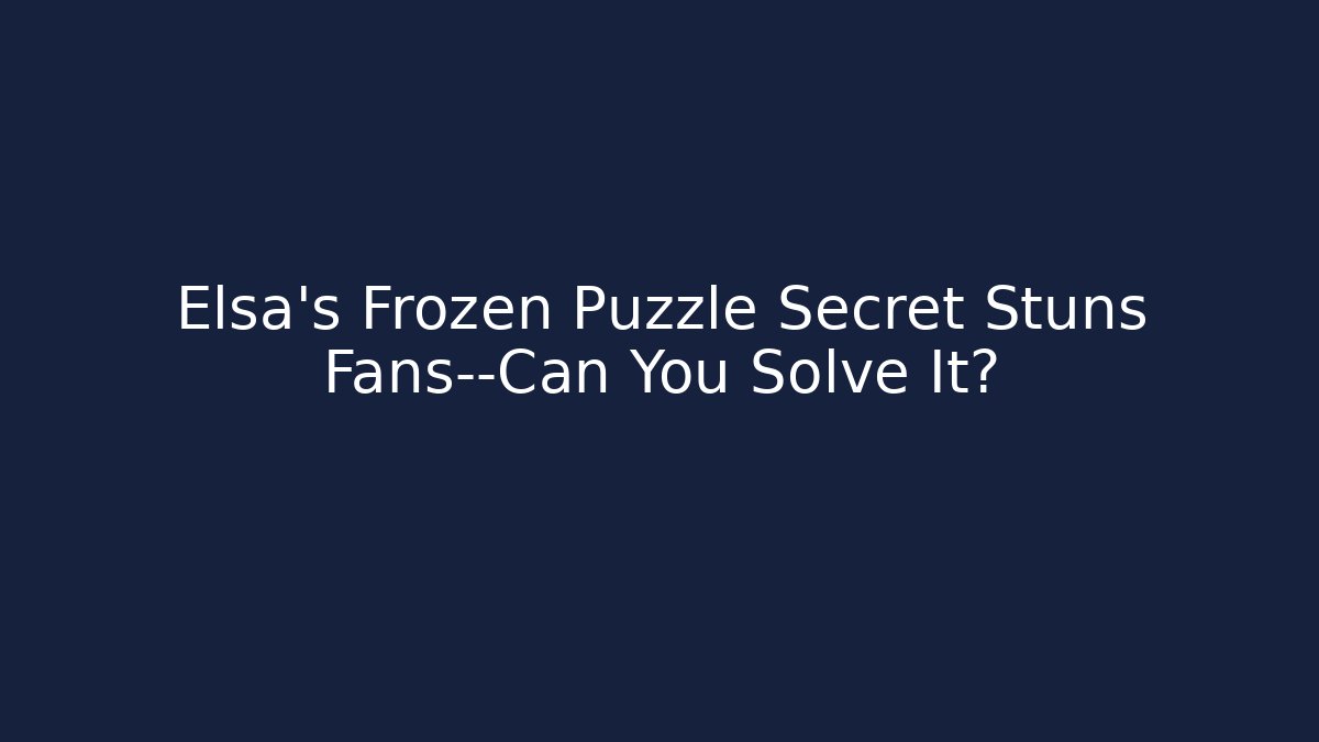 Elsa's Frozen Puzzle Secret Stuns Fans—Can You Solve It?