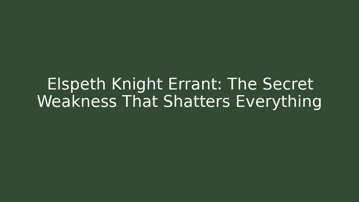 Elspeth Knight Errant: The Secret Weakness That Shatters Everything