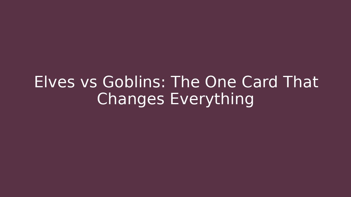 Elves vs Goblins: The One Card That Changes Everything