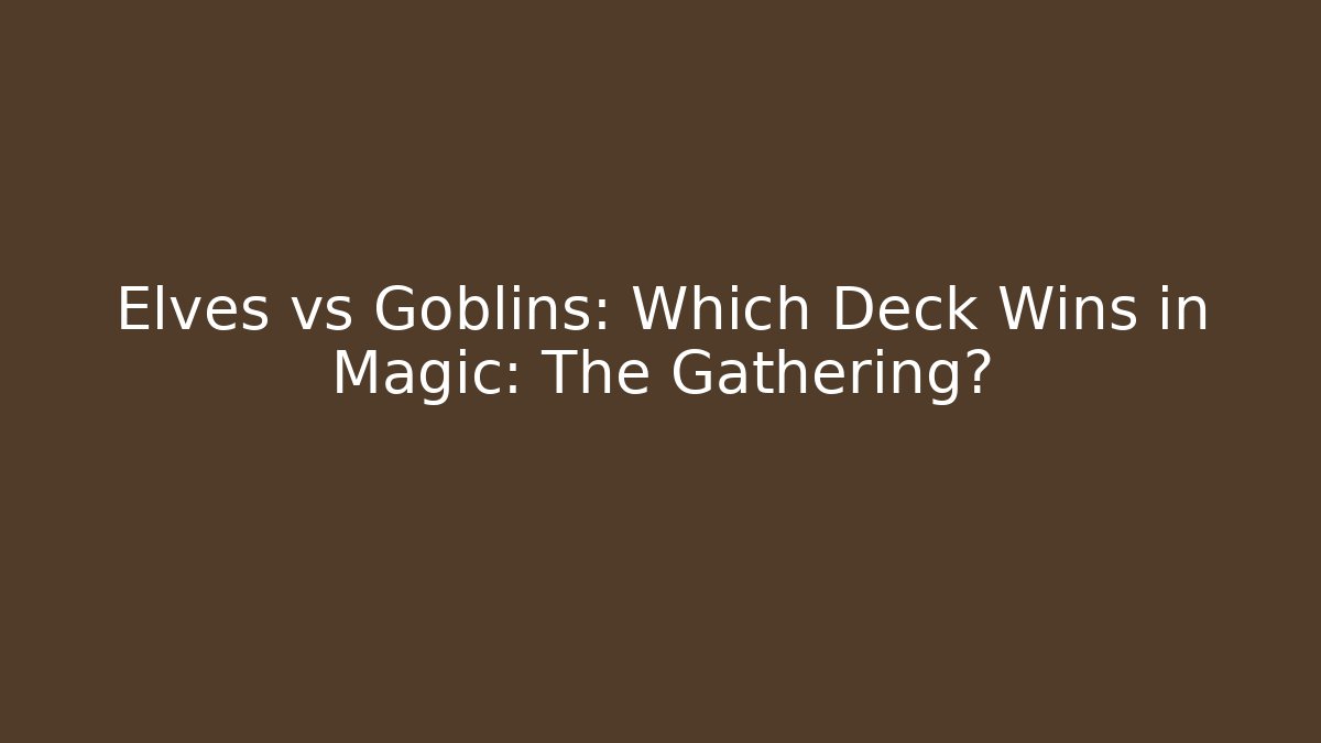 Elves vs Goblins: Which Deck Wins in Magic: The Gathering?
