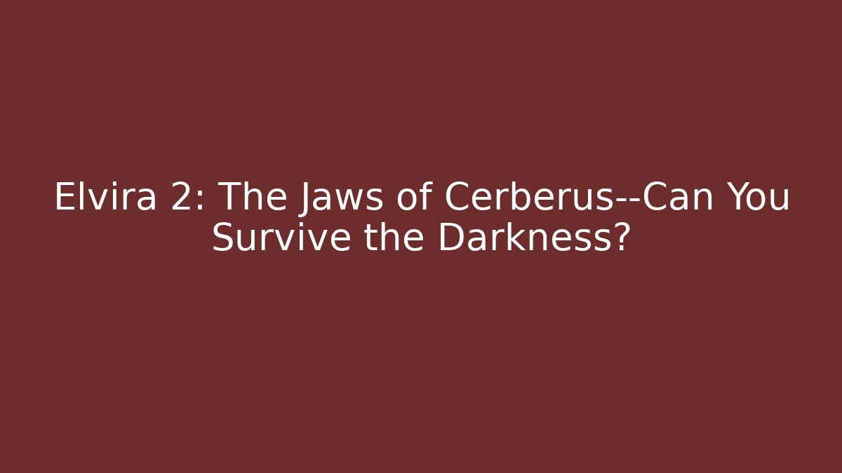 Elvira 2: The Jaws of Cerberus—Can You Survive the Darkness?