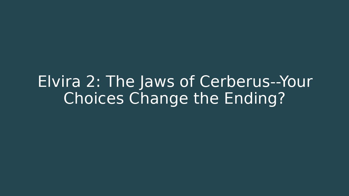 Elvira 2: The Jaws of Cerberus—Your Choices Change the Ending?