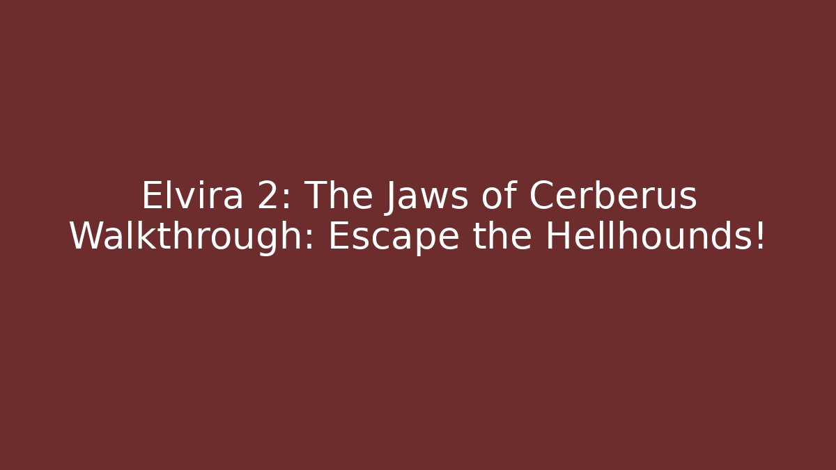 Elvira 2: The Jaws of Cerberus Walkthrough: Escape the Hellhounds!