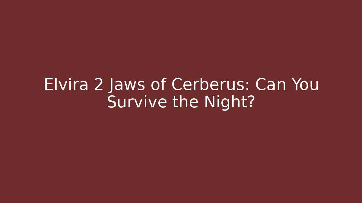 Elvira 2 Jaws of Cerberus: Can You Survive the Night?