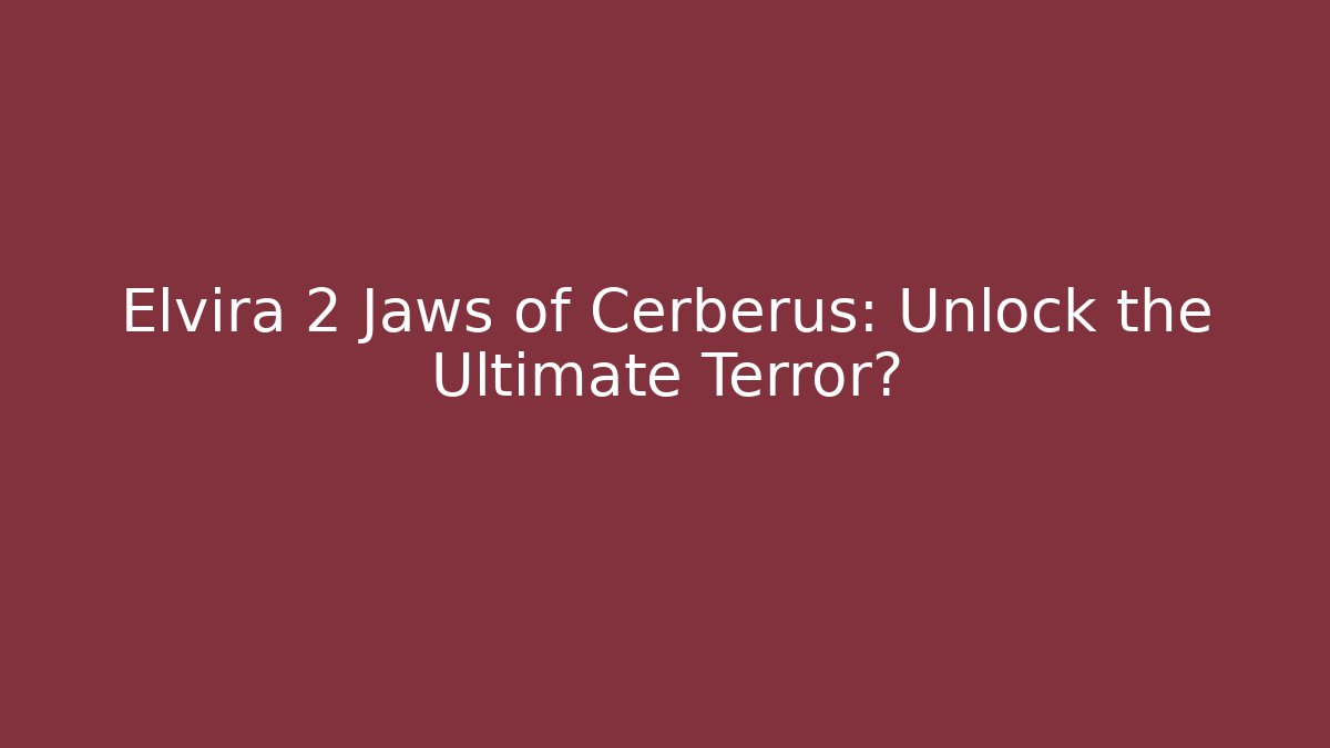 Elvira 2 Jaws of Cerberus: Unlock the Ultimate Terror?