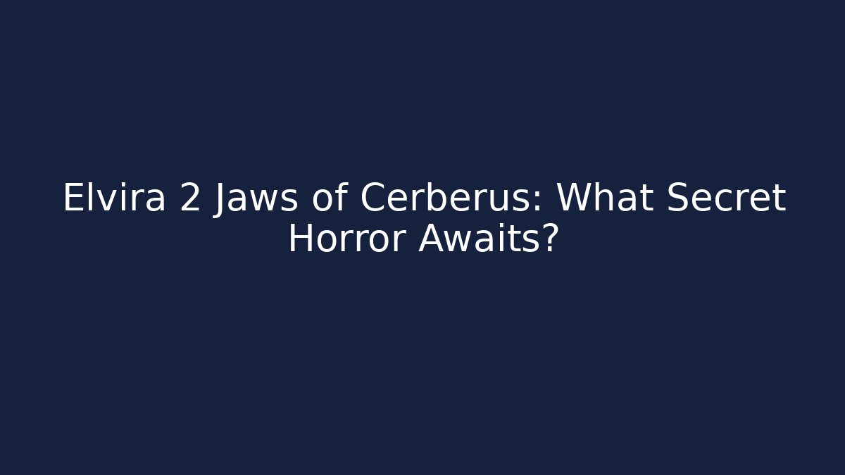 Elvira 2 Jaws of Cerberus: What Secret Horror Awaits?