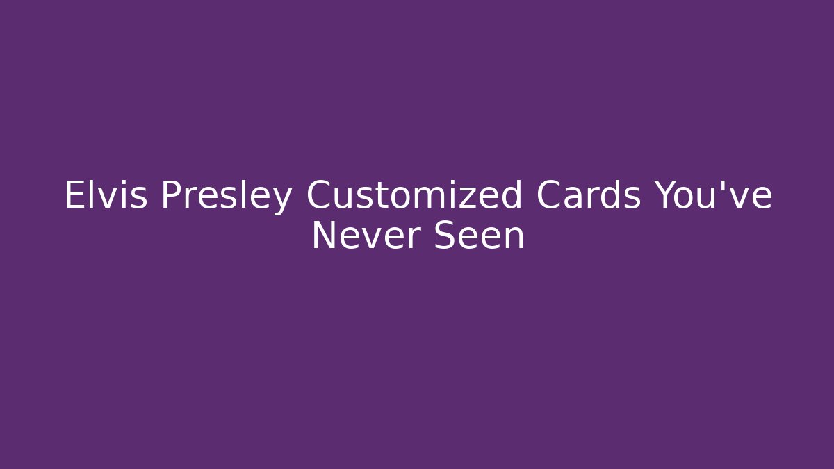 Elvis Presley Customized Cards You've Never Seen