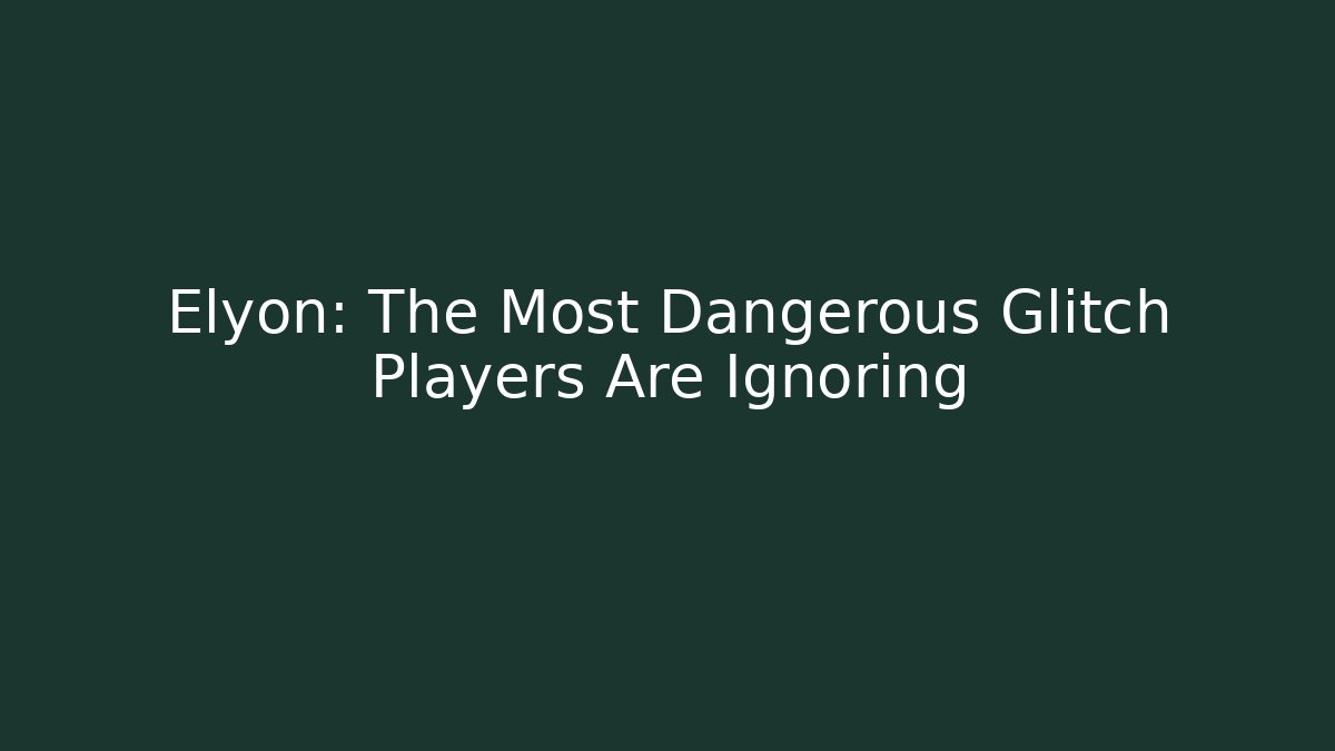Elyon: The Most Dangerous Glitch Players Are Ignoring